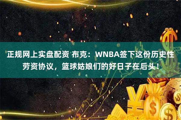 正规网上实盘配资 布克：WNBA签下这份历史性劳资协议，篮球姑娘们的好日子在后头！