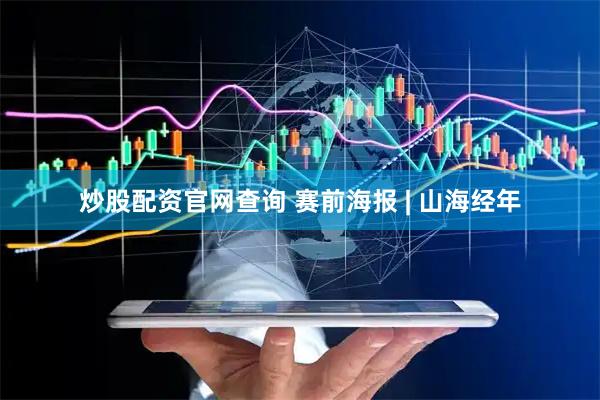 炒股配资官网查询 赛前海报 | 山海经年